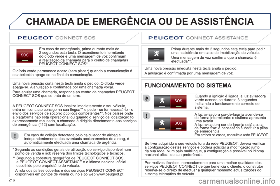 PEUGEOT 3008 2012.5 Manual de utilização (in Portuguese) 216
CHAMADA DE EMERGÊNCIA OU DE ASSISTÊNCIA
Em caso de emergência, prima durante mais de 2 segundos esta tecla. O acendimento intermitente
do díodo verde e uma mensagem de voz confi rmam a rea PEUGEOT 3008 2012.5 Manual de utilização (in Portuguese) 216
CHAMADA DE EMERGÊNCIA OU DE ASSISTÊNCIA
Em caso de emergência, prima durante mais de 2 segundos esta tecla. O acendimento intermitente
do díodo verde e uma mensagem de voz confi rmam a rea
