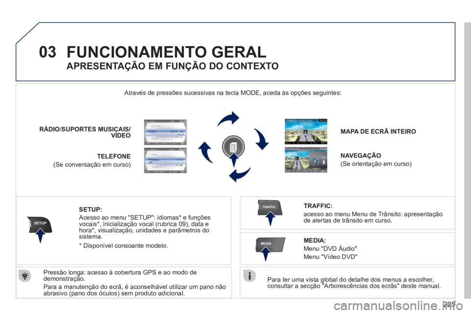 PEUGEOT 3008 2012.5 Manual de utilização (in Portuguese) 225
03
SETUP
TRAFFIC
MEDIA
FUNCIONAMENTO GERAL
Para ter uma vista global do detalhe dos menus a escolher,consultar a secção "Arborescências dos ecrãs" deste manual. Através de pressões suce PEUGEOT 3008 2012.5 Manual de utilização (in Portuguese) 225
03
SETUP
TRAFFIC
MEDIA
FUNCIONAMENTO GERAL
Para ter uma vista global do detalhe dos menus a escolher,consultar a secção "Arborescências dos ecrãs" deste manual. Através de pressões suce