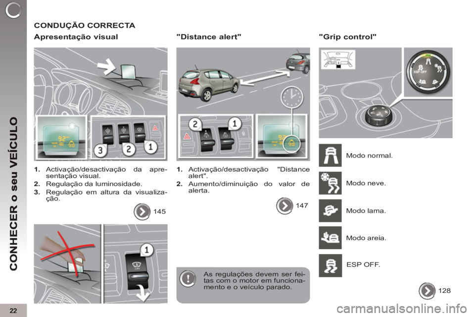 PEUGEOT 3008 2012.5  Manual de utilização (in Portuguese)   CONDUÇÃO CORRECTA 
   
Apresenta
ção visual 
 
 
 
1. 
 Activação/desactivação da apre-
sentação visual. 
   
2. 
  Regulação da luminosidade. 
   
3. 
  Regulação em altura da visuali