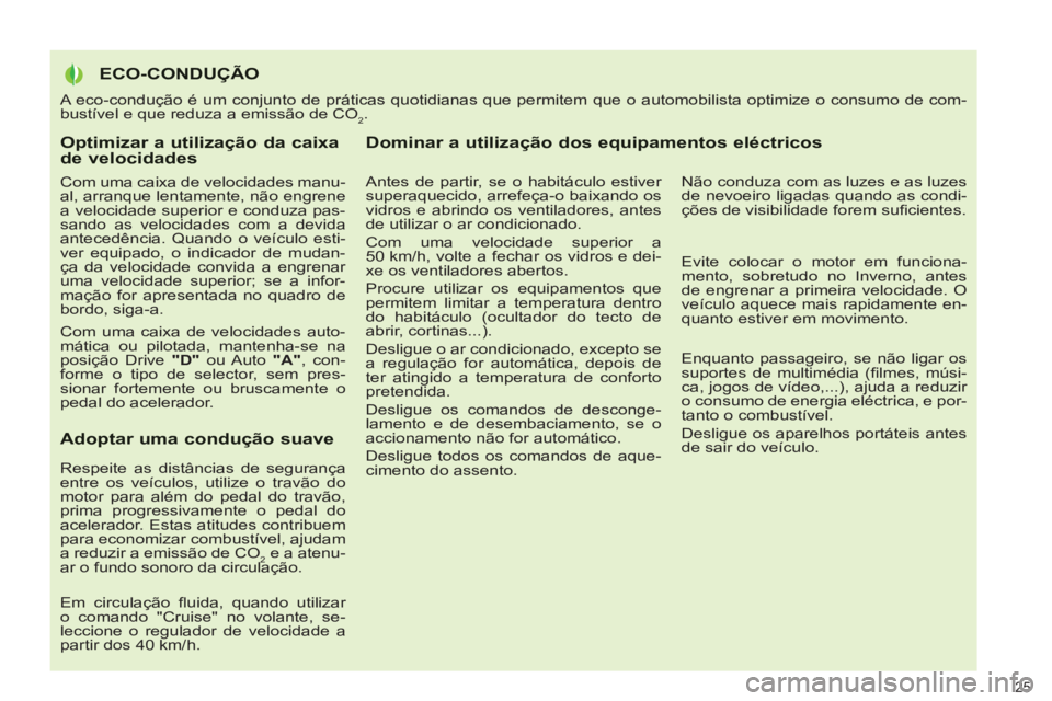 PEUGEOT 3008 2012.5  Manual de utilização (in Portuguese) Optimizar a utilização da caixade velocidades 
   
Com uma caixa de velocidades manu-
al, arranque lentamente, não engrene 
a velocidade superior e conduza pas-
sando as velocidades com a devida 
a