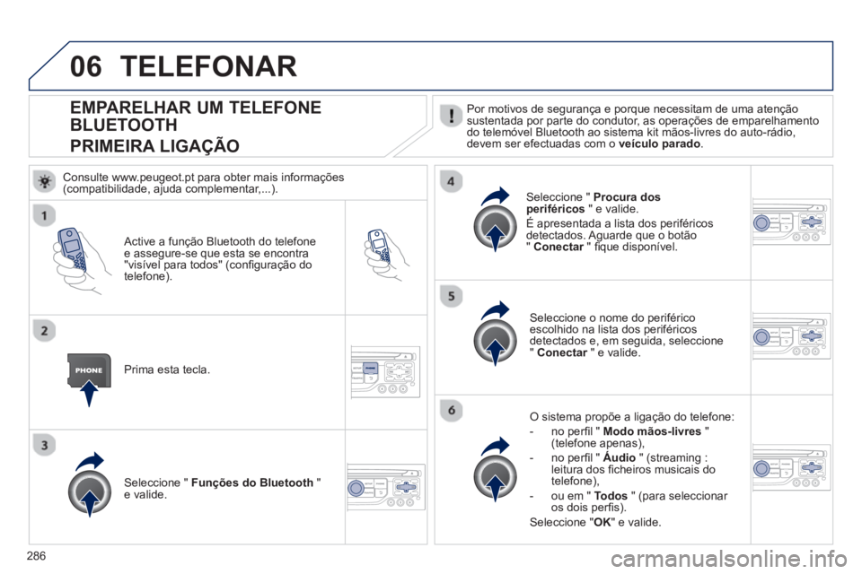 PEUGEOT 3008 2012.5 Manual de utilização (in Portuguese) 286
06
EMPARELHAR UM TELEFONE
BLUETOOTH
PRIMEIRA LIGA
ÇÃO
Por motivos de segurança e porque necessitam de uma atençãosustentada por parte do condutor, as operações de emparelhamento
do tel PEUGEOT 3008 2012.5 Manual de utilização (in Portuguese) 286
06
EMPARELHAR UM TELEFONE
BLUETOOTH
PRIMEIRA LIGA
ÇÃO
Por motivos de segurança e porque necessitam de uma atençãosustentada por parte do condutor, as operações de emparelhamento
do tel