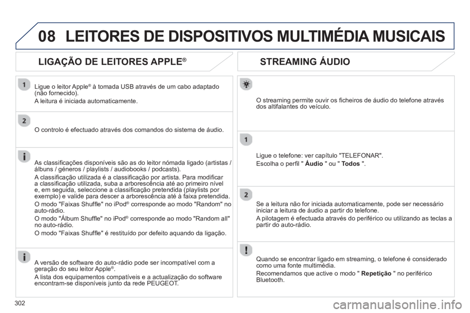 PEUGEOT 3008 2012.5 Manual de utilização (in Portuguese) 302
08
STREAMING ÁUDIO
O streaming permite ouvir os fi cheiros de ·udio do telefone atravÈsdos altifalantes do veÌculo.
Li
gue o telefone: ver capÌtulo "TELEFONAR".
Escolha o per
fi l " Áudio PEUGEOT 3008 2012.5 Manual de utilização (in Portuguese) 302
08
STREAMING ÁUDIO
O streaming permite ouvir os fi cheiros de ·udio do telefone atravÈsdos altifalantes do veÌculo.
Li
gue o telefone: ver capÌtulo "TELEFONAR".
Escolha o per
fi l " Áudio