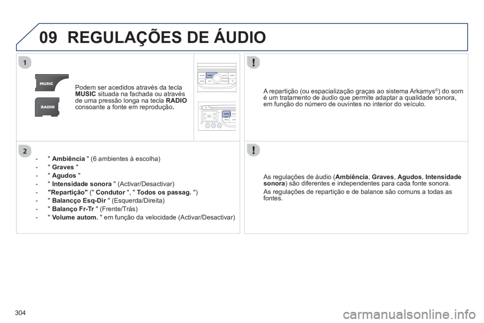 PEUGEOT 3008 2012.5 Manual de utilização (in Portuguese) 304
09REGULAÇÕES DE ÁUDIO
Podem ser acedidos através da teclaMUSICsituada na fachada ou através
de uma pressão longa na tecla RADIOconsoante a fonte em reprodução .
- " Ambiência
" (6 a PEUGEOT 3008 2012.5 Manual de utilização (in Portuguese) 304
09REGULAÇÕES DE ÁUDIO
Podem ser acedidos através da teclaMUSICsituada na fachada ou através
de uma pressão longa na tecla RADIOconsoante a fonte em reprodução .
- " Ambiência
" (6 a