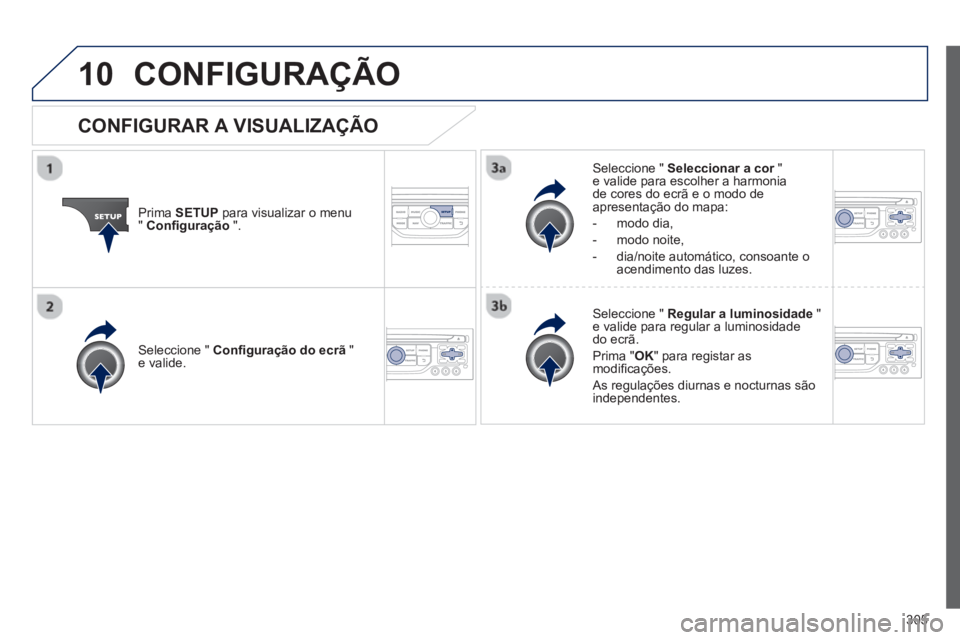 PEUGEOT 3008 2012.5 Manual de utilização (in Portuguese) 305
10CONFIGURAÇÃO
Prima SETUP
para visualizar o menu"Confi guração".
Seleccione " Seleccionar a cor"re valide para escolher a harmonia de cores do ecrã e o modo de
apresentação do mapa: PEUGEOT 3008 2012.5 Manual de utilização (in Portuguese) 305
10CONFIGURAÇÃO
Prima SETUP
para visualizar o menu"Confi guração".
Seleccione " Seleccionar a cor"re valide para escolher a harmonia de cores do ecrã e o modo de
apresentação do mapa: