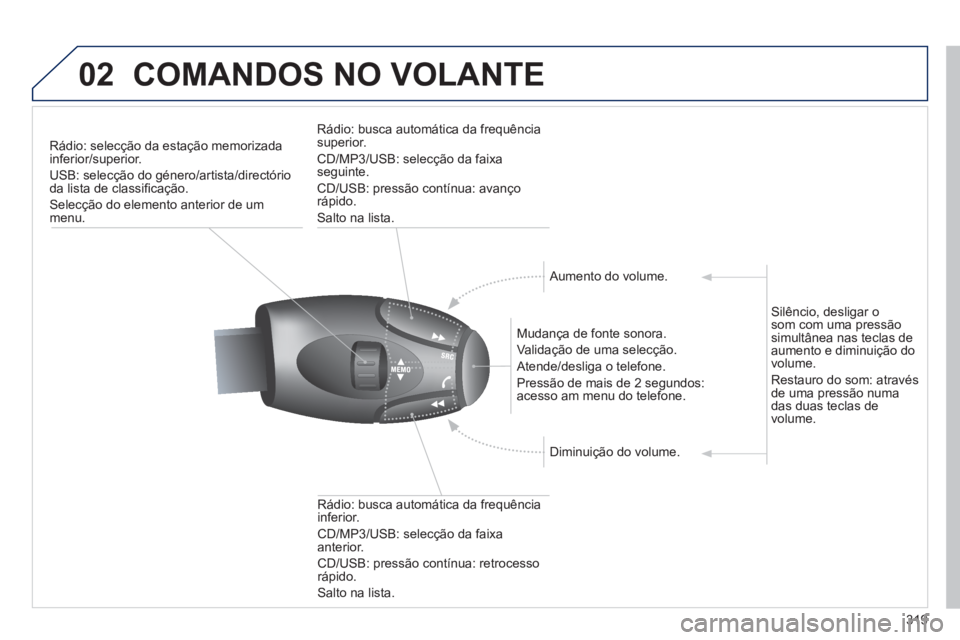 PEUGEOT 3008 2012.5 Manual de utilização (in Portuguese) 319
02COMANDOS NO VOLANTE
Rádio: selecção da estação memorizadainferior/superior.
USB: selecção do género/artista/directório
da lista de classi
fi caÁ„o.
SelecÁ„o do elemento anterio PEUGEOT 3008 2012.5 Manual de utilização (in Portuguese) 319
02COMANDOS NO VOLANTE
Rádio: selecção da estação memorizadainferior/superior.
USB: selecção do género/artista/directório
da lista de classi
fi caÁ„o.
SelecÁ„o do elemento anterio