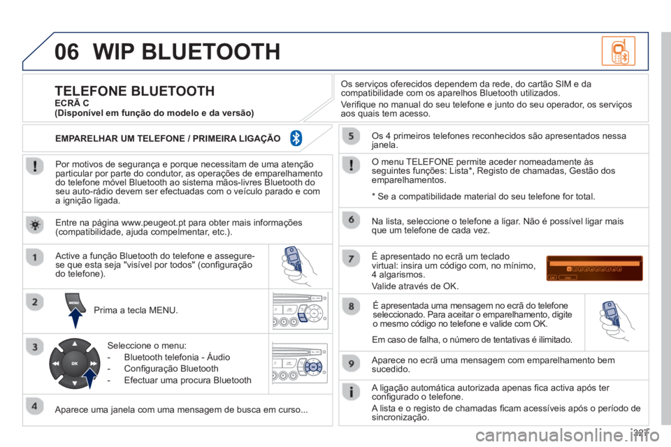 PEUGEOT 3008 2012.5 Manual de utilização (in Portuguese) 327
06WIP BLUETOOTH
Por motivos de segurança e porque necessitam de uma atençãoparticular por parte do condutor, as operações de emparelhamento do telefone móvel Bluetooth ao sistema mãos- PEUGEOT 3008 2012.5 Manual de utilização (in Portuguese) 327
06WIP BLUETOOTH
Por motivos de segurança e porque necessitam de uma atençãoparticular por parte do condutor, as operações de emparelhamento do telefone móvel Bluetooth ao sistema mãos-