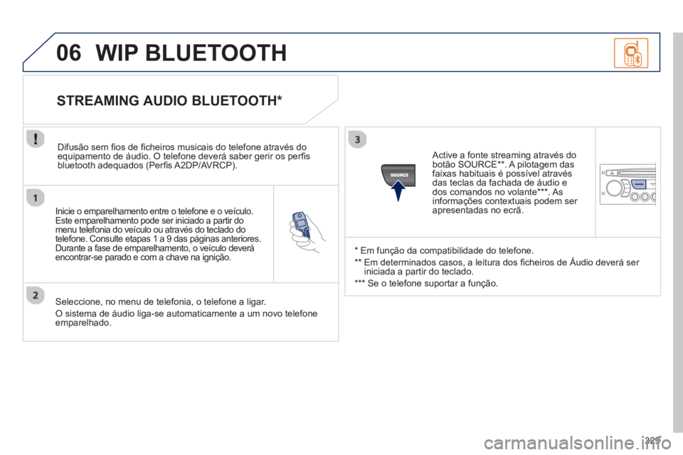 PEUGEOT 3008 2012.5 Manual de utilização (in Portuguese) 329
06
Inicie o emparelhamento entre o telefone e o veículo.
Este emparelhamento pode ser iniciado a partir do
menu telefonia do veículo ou através do teclado do
telefone. Consulte etapas 1 a PEUGEOT 3008 2012.5 Manual de utilização (in Portuguese) 329
06
Inicie o emparelhamento entre o telefone e o veículo.
Este emparelhamento pode ser iniciado a partir do
menu telefonia do veículo ou através do teclado do
telefone. Consulte etapas 1 a