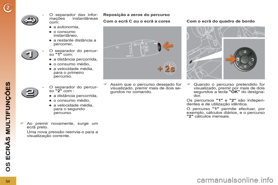 PEUGEOT 3008 2012.5  Manual de utilização (in Portuguese) 54
OS 
   
 
 
-   O separador das infor-
mações instantâneas 
com: 
   
 
● 
 a autonomia, 
   
● 
 o consumo 
instantâneo, 
   
● 
  a restante distância a 
percorrer,  
 
 
   
 
 
-   O