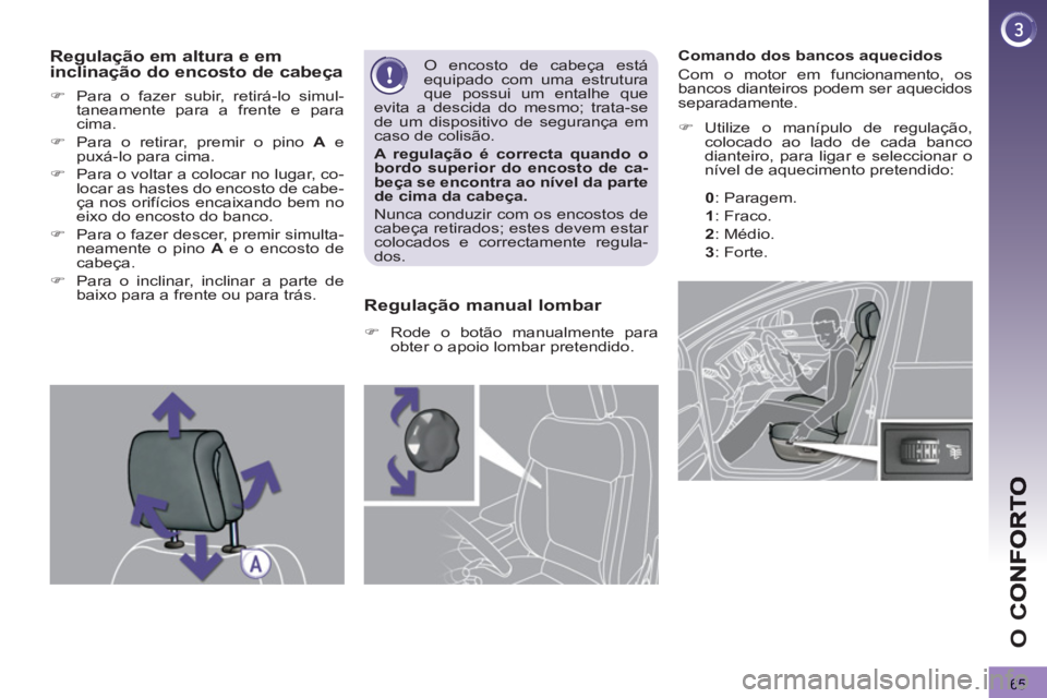 PEUGEOT 3008 2012.5  Manual de utilização (in Portuguese) 65
O 
C
   
 
 
 
 
 
 
 
 
 
Comando dos bancos aquecidos 
  Com o motor em funcionamento, os 
bancos dianteiros podem ser aquecidos 
separadamente. 
�) 
 
 Utilize o manípulo de regulação, 
coloc