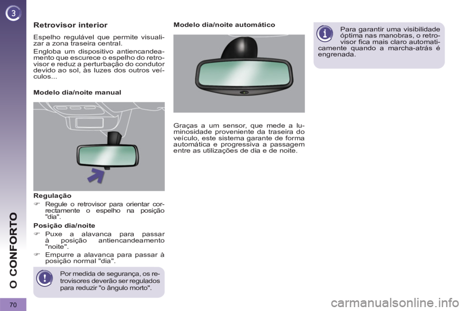 PEUGEOT 3008 2012.5  Manual de utilização (in Portuguese) 70
O 
C
   
Regulação 
�)Regule o retrovisor para orientar cor-rectamente o espelho na posição"dia".  
 
 
Por medida de segurança, os re-
trovisores deverão ser regulados 
para reduzir "o ângu