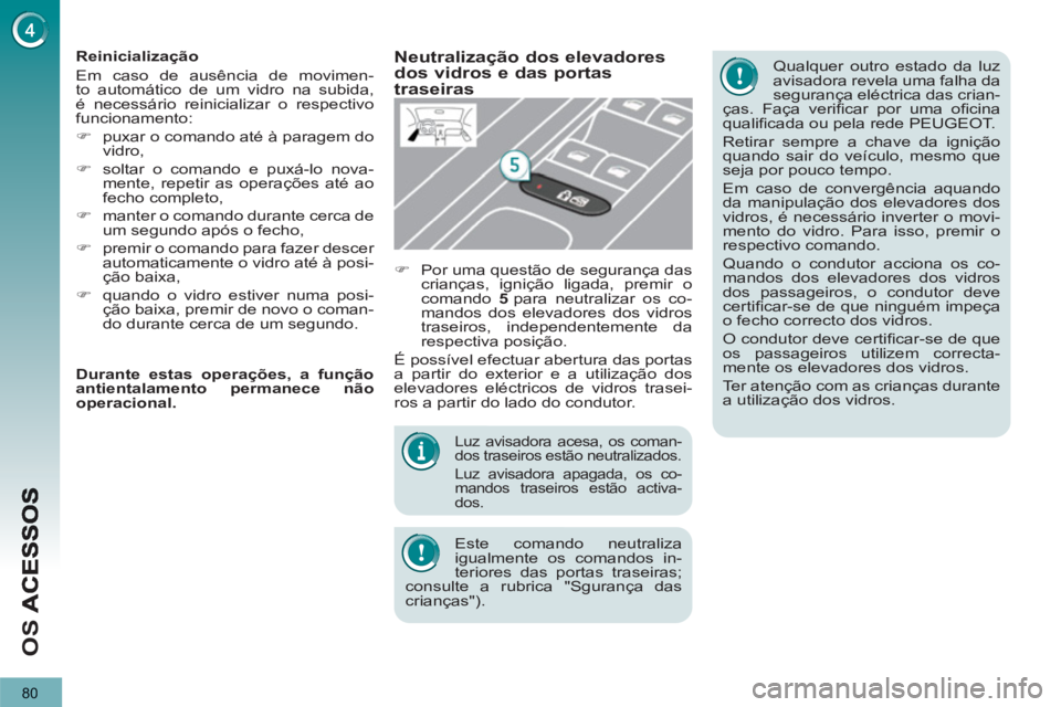 PEUGEOT 3008 2012.5 Manual de utilização (in Portuguese) 80
OS
Luz avisadora acesa, os coman-
dos traseiros estão neutralizados.
Luz avisadora apagada, os co-
mandos traseiros estão activa-
dos.
Este comando neutraliza
igualmente os coman PEUGEOT 3008 2012.5 Manual de utilização (in Portuguese) 80
OS
Luz avisadora acesa, os coman-
dos traseiros estão neutralizados.
Luz avisadora apagada, os co-
mandos traseiros estão activa-
dos.
Este comando neutraliza
igualmente os coman