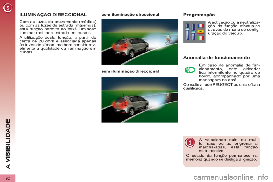 PEUGEOT 3008 2012.5 Manual de utilização (in Portuguese) 92
A
V
ILUMINAÇÃO DIRECCIONAL
Com as luzes de cruzamento (médios)ou com as luzes de estrada (máximos),esta função permite ao feixe luminoso
iluminar melhor a estrada em curv PEUGEOT 3008 2012.5 Manual de utilização (in Portuguese) 92
A
V
ILUMINAÇÃO DIRECCIONAL
Com as luzes de cruzamento (médios)ou com as luzes de estrada (máximos),esta função permite ao feixe luminoso
iluminar melhor a estrada em curv
