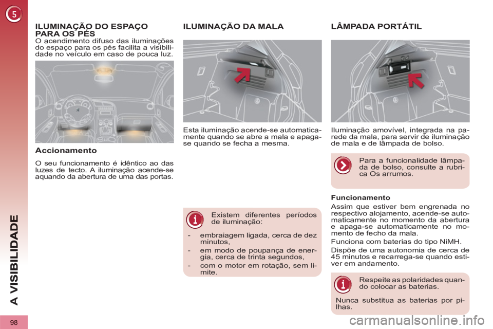 PEUGEOT 3008 2012.5 Manual de utilização (in Portuguese) 98
A
V
Existem diferentes períodos
de iluminação:
Esta iluminação acende-se automatica-
mente quando se abre a mala e apaga-
se quando se fecha a mesma.
ILUMINAÇÃO DA MALA LÂMPADA PEUGEOT 3008 2012.5 Manual de utilização (in Portuguese) 98
A
V
Existem diferentes períodos
de iluminação:
Esta iluminação acende-se automatica-
mente quando se abre a mala e apaga-
se quando se fecha a mesma.
ILUMINAÇÃO DA MALA LÂMPADA