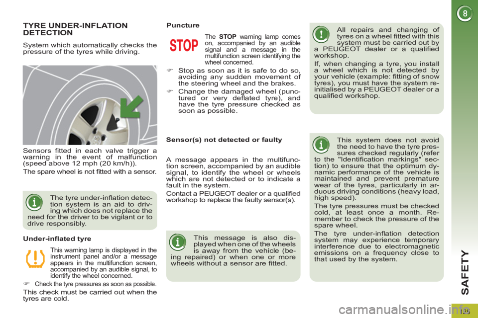 PEUGEOT 3008 2012  Owners Manual 125
SAFETY
   
 
 
 
 
 
 
 
TYRE UNDER-INFLATION 
DETECTION 
  System which automatically checks the 
pressure of the tyres while driving.    
All repairs and changing of 
tyres on a wheel ﬁ tted w