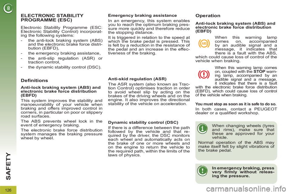 PEUGEOT 3008 2012  Owners Manual 126
SAFETY
   
 
 
 
 
 
 
 
ELECTRONIC STABILITY 
PROGRAMME (ESC) 
  Electronic Stability Programme (ESC: 
Electronic Stability Control) incorporat-
ing the following systems: 
   
 
-   the anti-loc