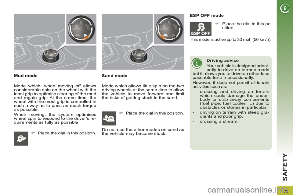 PEUGEOT 3008 2012 Owners Manual 129
SAFETY
Mud mode
Mode which, when moving off allows
considerable spin on the wheel with the
least grip to optimise clearing of the mud
and regain grip. At the same time, the
wheel with t PEUGEOT 3008 2012 Owners Manual 129
SAFETY
Mud mode
Mode which, when moving off allows
considerable spin on the wheel with the
least grip to optimise clearing of the mud
and regain grip. At the same time, the
wheel with t