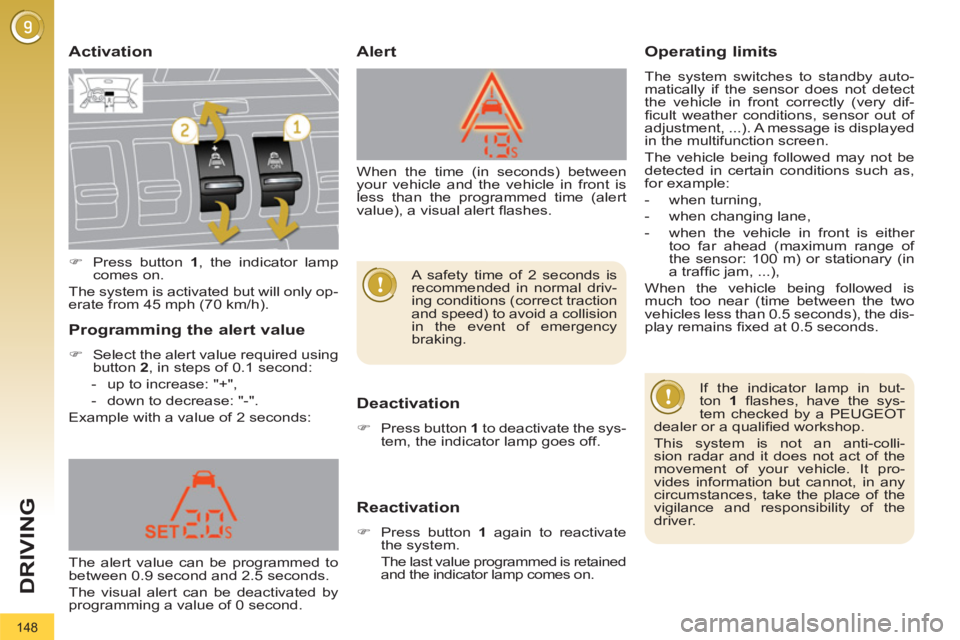 PEUGEOT 3008 2012  Owners Manual 148
DRIVING
   
Activation 
   
Deactivation 
 
 
 
�) 
  Press button  1 
 to deactivate the sys-
tem, the indicator lamp goes off.  
 
 
 
Reactivation 
 
 
 
�) 
  Press button  1 
 again to reacti