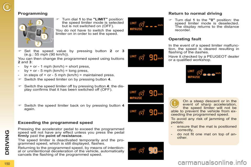 PEUGEOT 3008 2012 Owners Manual 150
DRIVING
On a steep descent or in the
event of sharp acceleration,
the speed limiter will not be
able to prevent the vehicle from ex-
ceeding the programmed speed.
To avoid any risk of ja PEUGEOT 3008 2012 Owners Manual 150
DRIVING
On a steep descent or in the
event of sharp acceleration,
the speed limiter will not be
able to prevent the vehicle from ex-
ceeding the programmed speed.
To avoid any risk of ja