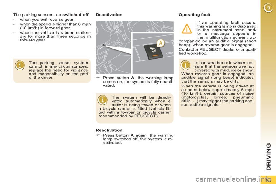 PEUGEOT 3008 2012 Owners Manual 165
DRIVING
The parking sensor system
cannot, in any circumstances,
replace the need for vigilance
and responsibility on the part
of the driver. The parking sensors are switched off
:
PEUGEOT 3008 2012 Owners Manual 165
DRIVING
The parking sensor system
cannot, in any circumstances,
replace the need for vigilance
and responsibility on the part
of the driver. The parking sensors are switched off
: