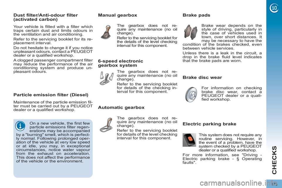 PEUGEOT 3008 2012  Owners Manual 173
CHECKS
   
Brake disc wear     
 
 
 
 
 
 
 
 
 
 
 
 
 
 
Brake pads 
 
Brake wear depends on the 
style of driving, particularly in 
the case of vehicles used in 
town, over short distances. It