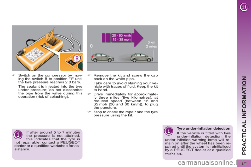 PEUGEOT 3008 2012  Owners Manual 177
PRACTICAL INFORMATION
   
�) 
  Remove the kit and screw the cap 
back on the white pipe.  
  Take care to avoid staining your ve-
hicle with traces of ﬂ uid. Keep the kit 
to hand. 
   
�) 
  D