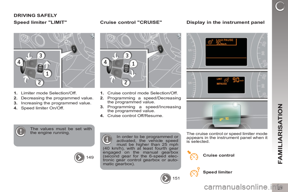 PEUGEOT 3008 2012  Owners Manual 23
FAMILIARISATION
  DRIVING SAFELY 
   
Speed limiter "LIMIT" 
 
 
 
1. 
  Limiter mode Selection/Off. 
   
2. 
  Decreasing the programmed value. 
   
3. 
  Increasing the programmed value. 
   
4. 