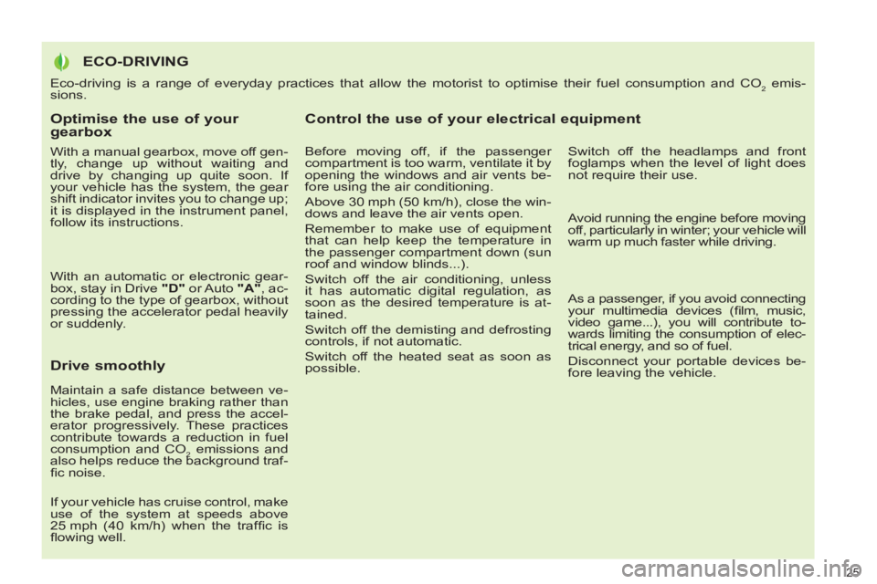 PEUGEOT 3008 2012 Owners Manual    
Optimise the use of your 
gearbox 
   
With a manual gearbox, move off gen-
tly, change up without waiting and 
drive by changing up quite soon. If 
your vehicle has the system, the gear 
shift in