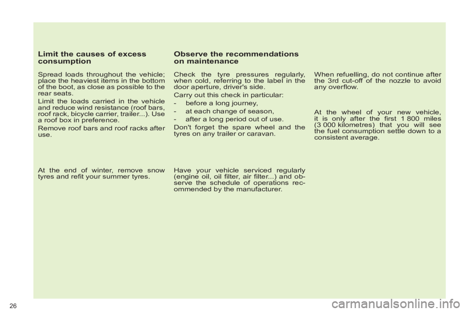 PEUGEOT 3008 2012  Owners Manual    
Limit the causes of excess 
consumption 
   
Spread loads throughout the vehicle; 
place the heaviest items in the bottom 
of the boot, as close as possible to the 
rear seats. 
  Limit the loads 