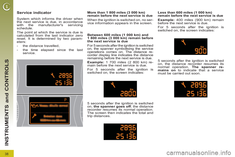 PEUGEOT 3008 2012 Owners Guide 38
INSTRUMENTS and CONTROLS
Service indicator
System which informs the driver when
the next service is due, in accordance
with the manufacturers servicing
schedule.
The point a PEUGEOT 3008 2012 Owners Guide 38
INSTRUMENTS and CONTROLS
Service indicator
System which informs the driver when
the next service is due, in accordance
with the manufacturers servicing
schedule.
The point a