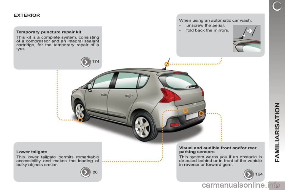 PEUGEOT 3008 2012  Owners Manual 5
FAMILIARISATION
  EXTERIOR  
 
 
Temporary puncture repair kit 
  This kit is a complete system, consisting 
of a compressor and an integral sealant 
cartridge, for the temporary repair of a 
tyre. 