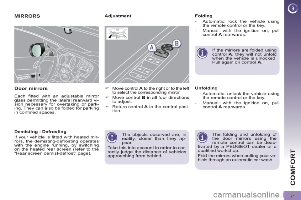 PEUGEOT 3008 2012  Owners Manual 71
COMFORT
  The objects observed are, in 
reality, closer than they ap-
pear. 
   
Take this into account in order to cor-
rectly judge the distance of vehicles 
approaching from behind.  
 
 
 
 
 
