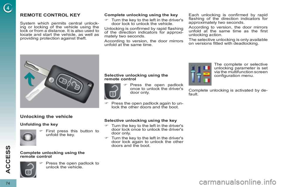 PEUGEOT 3008 2012  Owners Manual 74
ACCESS
   
Unfolding the key 
 
 
Unlocking the vehicle 
 
 
 
�) 
  Press the open padlock to 
unlock the vehicle.  
     
Complete unlocking using the 
remote control 
   
 
 
 
 
 
 
 
 
 
 
 
 