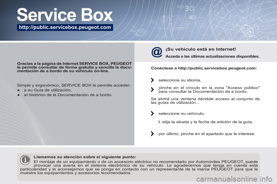 PEUGEOT 3008 2012 Manuel du propriétaire (in French)
Gracias a la página de Internet SERVICE BOX, PEUGEOT
le permite consultar de forma gratuita y sencilla la docu-
mentación de a bordo de su vehículo on-line.
¡Su vehículo está en In PEUGEOT 3008 2012 Manuel du propriétaire (in French)
Gracias a la página de Internet SERVICE BOX, PEUGEOT
le permite consultar de forma gratuita y sencilla la docu-
mentación de a bordo de su vehículo on-line.
¡Su vehículo está en In