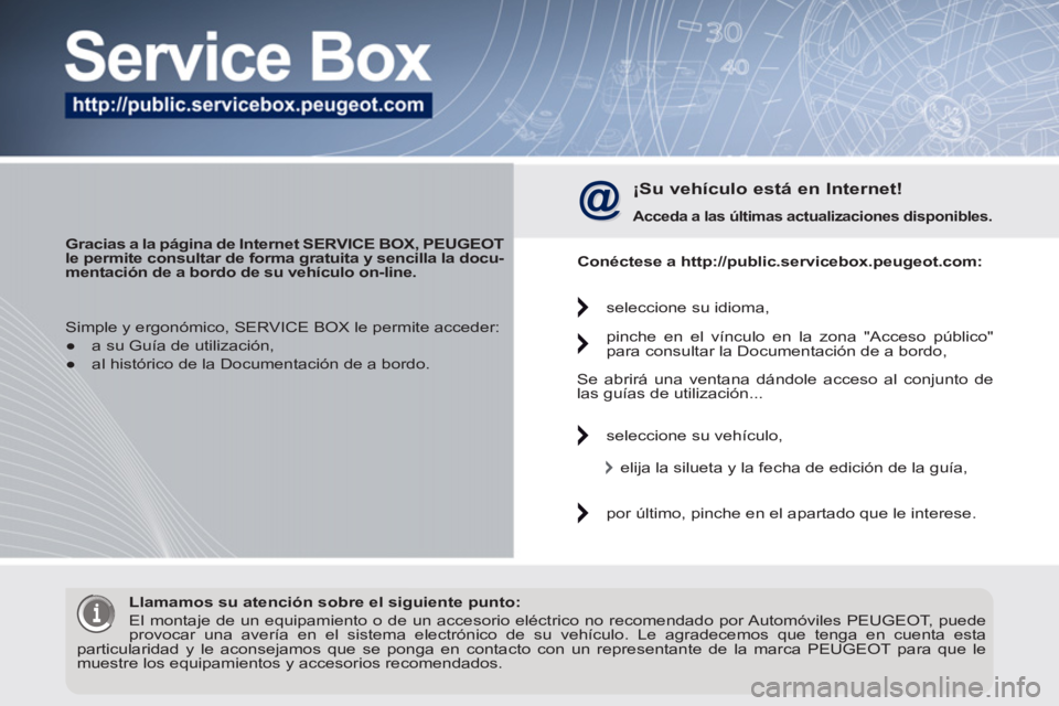 PEUGEOT 3008 2012  Manuel du propriétaire (in French)    
 
Gracias a la página de Internet SERVICE BOX, PEUGEOT 
le permite consultar de forma gratuita y sencilla la docu-
mentación de a bordo de su vehículo on-line.   
 
 
¡Su vehículo está en In