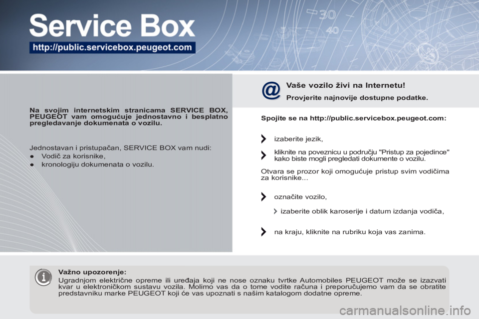 PEUGEOT 3008 2012 Upute Za Rukovanje (in Croatian)
Na svojim internetskim stranicama SERVICE BOX,
PEUGEOT vam omogućuje jednostavno i besplatno
pregledavanje dokumenata o vozilu.
Vaše vozilo živi na Internetu!
Provjerite najn PEUGEOT 3008 2012 Upute Za Rukovanje (in Croatian)
Na svojim internetskim stranicama SERVICE BOX,
PEUGEOT vam omogućuje jednostavno i besplatno
pregledavanje dokumenata o vozilu.
Vaše vozilo živi na Internetu!
Provjerite najn
