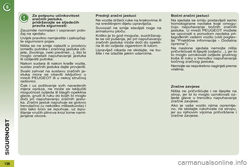 PEUGEOT 3008 2012  Upute Za Rukovanje (in Croatian) SI
G
   
 
 
 
 
 
 
 
 
 
 
 
 
Za potpunu učinkovitost 
zračnih jastuka, 
pridržavajte se sljedećih 
pravila sigurnosti: 
  Zauzmite normalan i uspravan polo-
žaj na sjedalu. 
  Uvijek pravilno