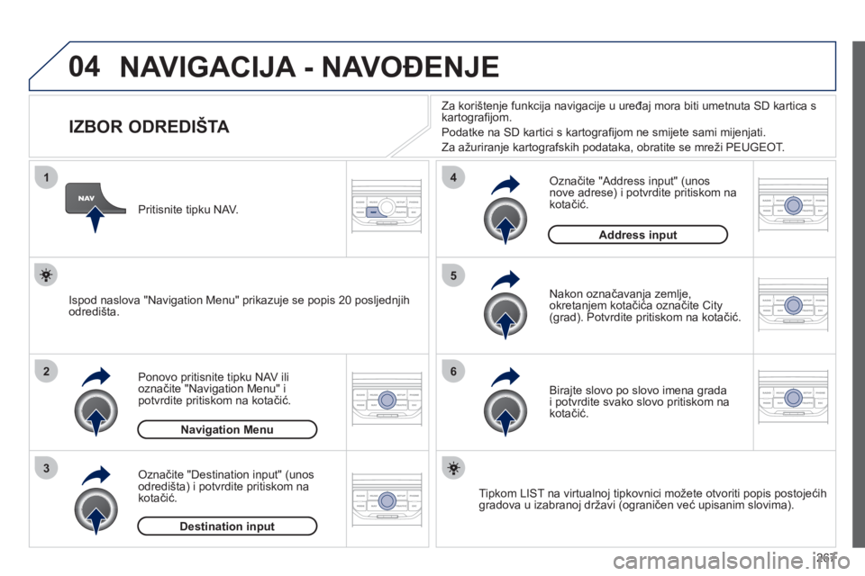 PEUGEOT 3008 2012 Upute Za Rukovanje (in Croatian) 267
04
1
2
3
5
6
4
NAVIGACIJA - NAVOĐENJE
IZBOR ODREDIŠTA
Ponovo pritisnite tipku NAV ilioznačite "Navigation Menu" i
potvrdite pritiskom na kotačić.
Označite PEUGEOT 3008 2012 Upute Za Rukovanje (in Croatian) 267
04
1
2
3
5
6
4
NAVIGACIJA - NAVOĐENJE
IZBOR ODREDIŠTA
Ponovo pritisnite tipku NAV ilioznačite "Navigation Menu" i
potvrdite pritiskom na kotačić.
Označite