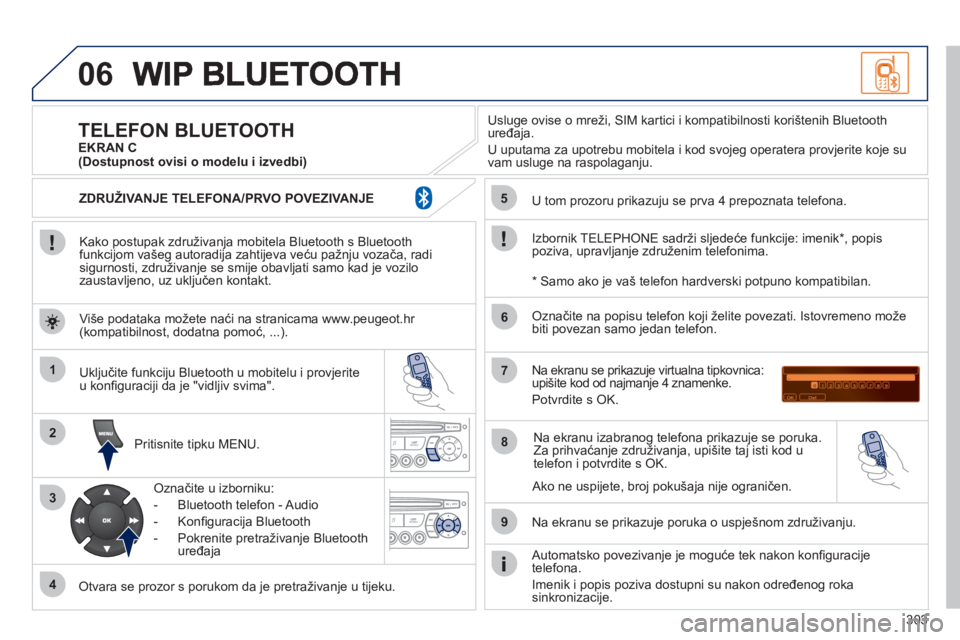 PEUGEOT 3008 2012 Upute Za Rukovanje (in Croatian) 303
06
1
2
3
4
5
6
7
8
9
MENU
OK
Kako postupak združivanja mobitela Bluetooth s Bluetoothfunkcijom vašeg autoradija zahtijeva veću pažnju vozača, radisigurnosti, združivanje se smije obavlja PEUGEOT 3008 2012 Upute Za Rukovanje (in Croatian) 303
06
1
2
3
4
5
6
7
8
9
MENU
OK
Kako postupak združivanja mobitela Bluetooth s Bluetoothfunkcijom vašeg autoradija zahtijeva veću pažnju vozača, radisigurnosti, združivanje se smije obavlja