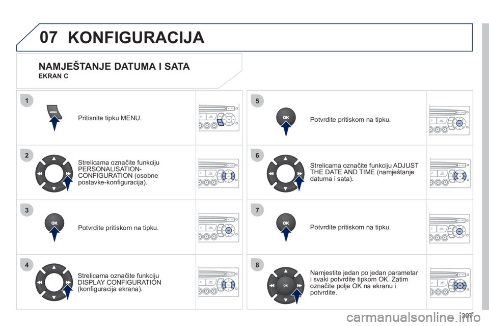 PEUGEOT 3008 2012  Upute Za Rukovanje (in Croatian) 307
07
1
2
3
4
5
6
7
8
MENU
OK
OK
OK
OK
KONFIGURACIJA
Pritisnite tipku MENU.  
Strelicama označite funkciju
PERSONALISAT ION-CONFIGURATION (osobne 
postavke-konﬁ guracija).  
Potvrdite pritiskom na