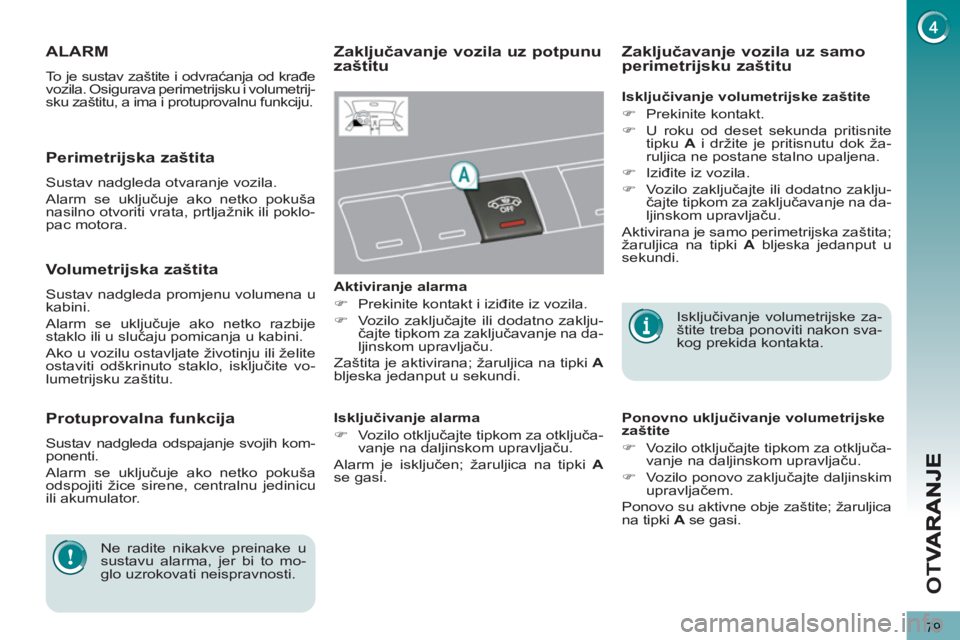 PEUGEOT 3008 2012  Upute Za Rukovanje (in Croatian) 79
OT
V
ALARM
  To je sustav zaštite i odvraćanja od krađe 
vozila. Osigurava perimetrijsku i volumetrij-
sku zaštitu, a ima i protuprovalnu funkciju. 
   
Zaključavanje vozila uz potpunu
zaštit
