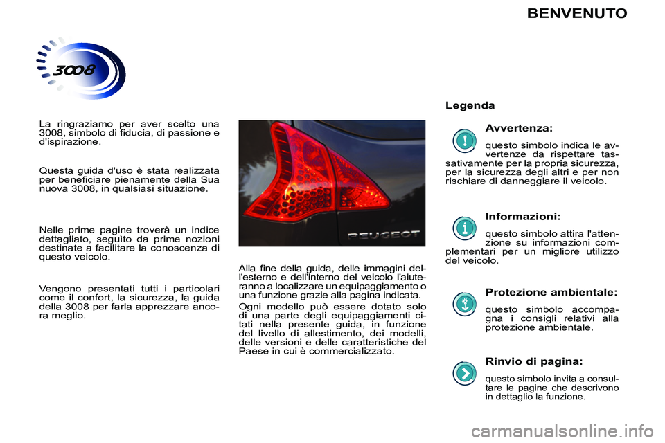 PEUGEOT 3008 2012  Manuale duso (in Italian)    
Rinvio di pagina: 
 
questo simbolo invita a consul-
tare le pagine che descrivono 
in dettaglio la funzione.  
 
 
Legenda  
   
Protezione ambientale: 
 
questo simbolo accompa-
gna i consigli r