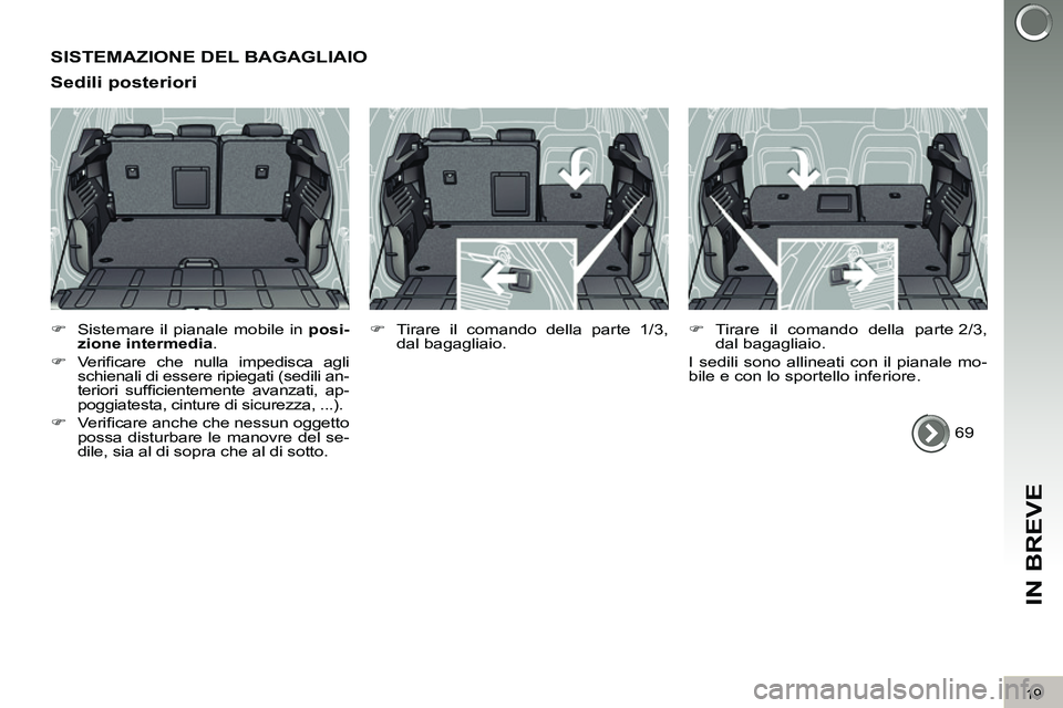 PEUGEOT 3008 2012  Manuale duso (in Italian) 19
IN BREVE
  SISTEMAZIONE DEL BAGAGLIAIO 
   
Sedili posteriori 
 
 
 
�) 
  Sistemare il pianale mobile in  posi-
zione intermedia 
. 
   
�) 
 Veriﬁ care che nulla impedisca agli 
schienali di es