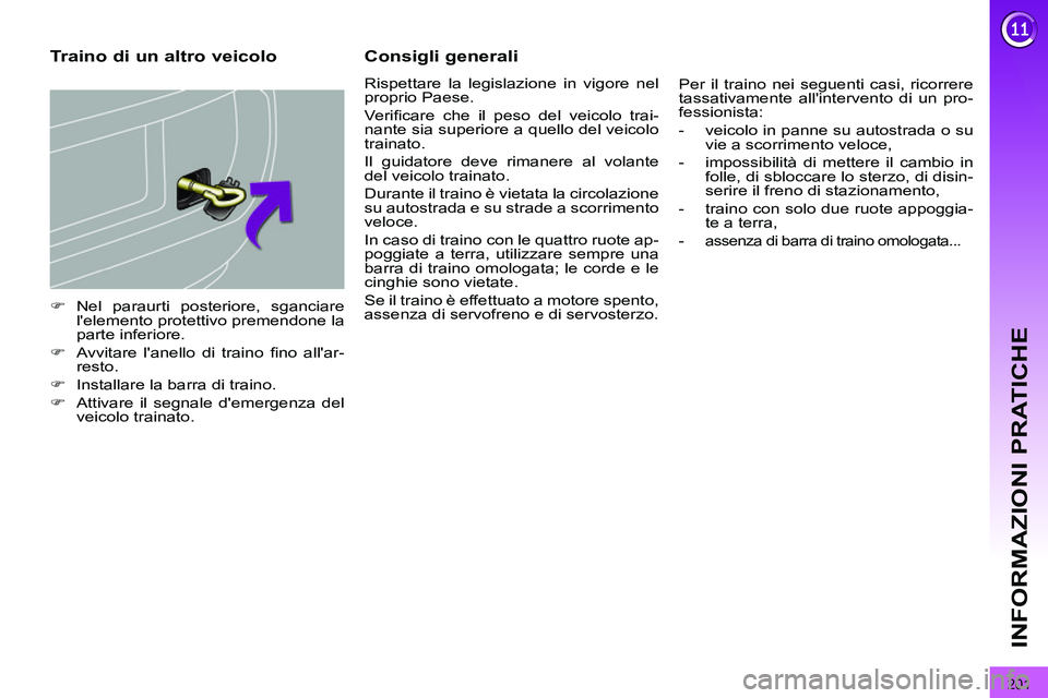 PEUGEOT 3008 2012  Manuale duso (in Italian) 201
INFORMAZIONI PRATICHE
   
 
�) 
 Nel paraurti posteriore, sganciare 
lelemento protettivo premendone la 
parte inferiore. 
   
�) 
  Avvitare lanello di traino ﬁ no  allar-
resto. 
   
�) 
  