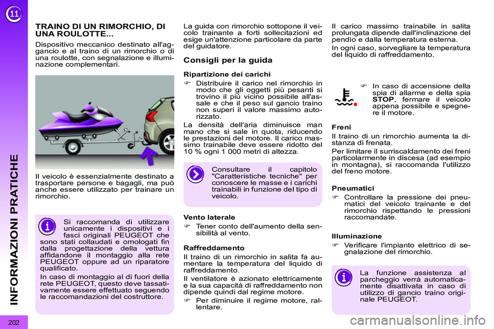 PEUGEOT 3008 2012  Manuale duso (in Italian) 202
INFORMAZIONI PRATICHE
   
 
 
 
 
TRAINO DI UN RIMORCHIO, DI 
UNA ROULOTTE... 
  Il veicolo è essenzialmente destinato a 
trasportare persone e bagagli, ma può 
anche essere utilizzato per train