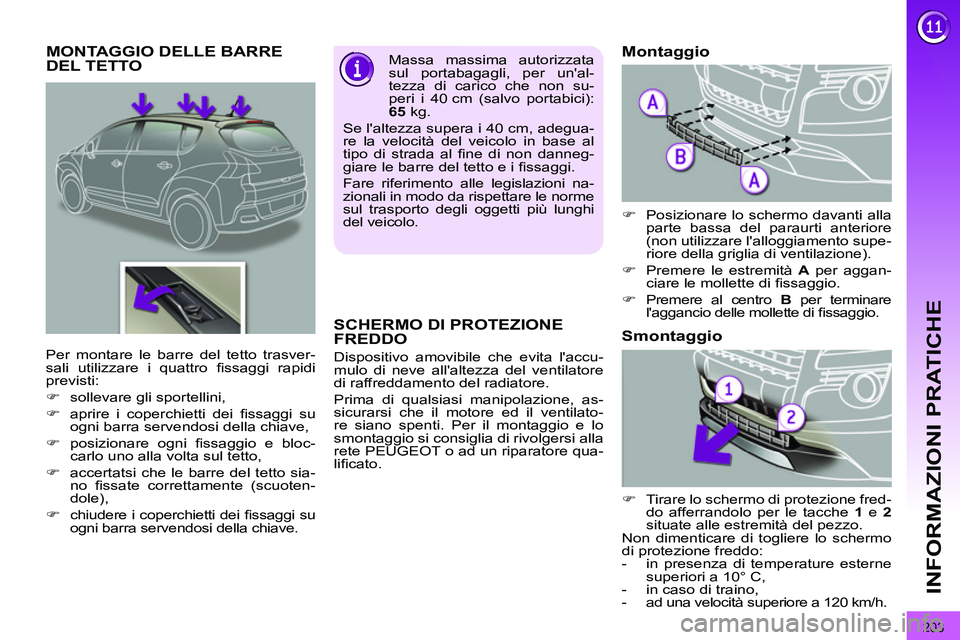 PEUGEOT 3008 2012  Manuale duso (in Italian) 203
INFORMAZIONI PRATICHE
   
 
 
 
 
 
 
 
 
 
 
MONTAGGIO DELLE BARRE 
DEL TETTO    
Massa massima autorizzata 
sul portabagagli, per unal-
tezza di carico che non su-
peri i 40 cm (salvo portabici