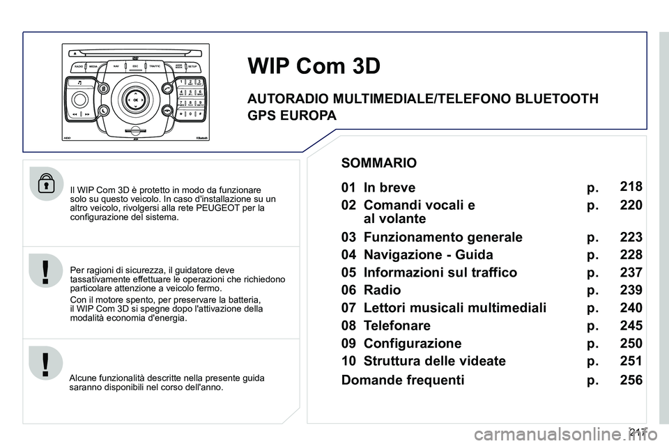 PEUGEOT 3008 2012 Manuale duso (in Italian) 217
2ABC3DEF5JKL4GHI6MNO8TUV7PQRS9WXYZ0*#
1
RADIO MEDIANAV ESC TRAFFIC
SETUPADDR
BOOK
Il WIP Com 3D è protetto in modo da funzionare
solo su questo veicolo. In caso dinstallazione su un
altro PEUGEOT 3008 2012 Manuale duso (in Italian) 217
2ABC3DEF5JKL4GHI6MNO8TUV7PQRS9WXYZ0*#
1
RADIO MEDIANAV ESC TRAFFIC
SETUPADDR
BOOK
Il WIP Com 3D è protetto in modo da funzionare
solo su questo veicolo. In caso dinstallazione su un
altro