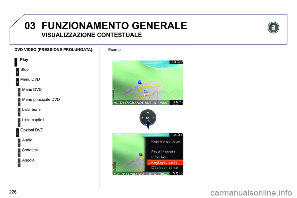PEUGEOT 3008 2012 Manuale duso (in Italian) 226
03
3
3
Menu DVD
Menu principale DVD
3
Lista brani
3
Lista capitoli
DVD VIDEO (PRESSIONE PROLUNGATA):
Play
1
FUNZIONAMENTO GENERALE
VISUALIZZAZIONE CONTESTUALE
2
2
St PEUGEOT 3008 2012 Manuale duso (in Italian) 226
03
3
3
Menu DVD
Menu principale DVD
3
Lista brani
3
Lista capitoli
DVD VIDEO (PRESSIONE PROLUNGATA):
Play
1
FUNZIONAMENTO GENERALE
VISUALIZZAZIONE CONTESTUALE
2
2
St