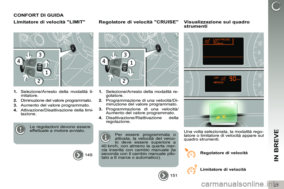 PEUGEOT 3008 2012  Manuale duso (in Italian) 23
IN BREVE
  CONFORT DI GUIDA 
   
Limitatore di velocità "LIMIT" 
 
 
 
1. 
  Selezione/Arresto della modalità li-
mitatore. 
   
2. 
  Diminuzione del valore programmato. 
   
3. 
  Aumento del v