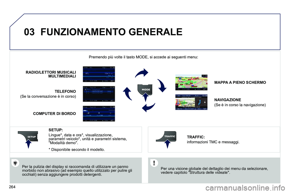 PEUGEOT 3008 2012 Manuale duso (in Italian) 264
03 FUNZIONAMENTO GENERALE
Per una visione globale del dettaglio dei menu da selezionare,
vedere capitolo "Struttura delle videate".
Premendo più volte il tasto MO PEUGEOT 3008 2012 Manuale duso (in Italian) 264
03 FUNZIONAMENTO GENERALE
Per una visione globale del dettaglio dei menu da selezionare,
vedere capitolo "Struttura delle videate".
Premendo più volte il tasto MO