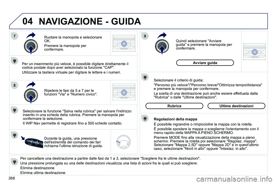PEUGEOT 3008 2012 Manuale duso (in Italian) 268
04
7
8
9
Per cancellare una destinazione a partire dalle fasi da 1 a 3, selezionare "Scegliere fra le ultime destinazioni".
Una pressione prolungata su una delle destinazioni visualizza una PEUGEOT 3008 2012 Manuale duso (in Italian) 268
04
7
8
9
Per cancellare una destinazione a partire dalle fasi da 1 a 3, selezionare "Scegliere fra le ultime destinazioni".
Una pressione prolungata su una delle destinazioni visualizza una